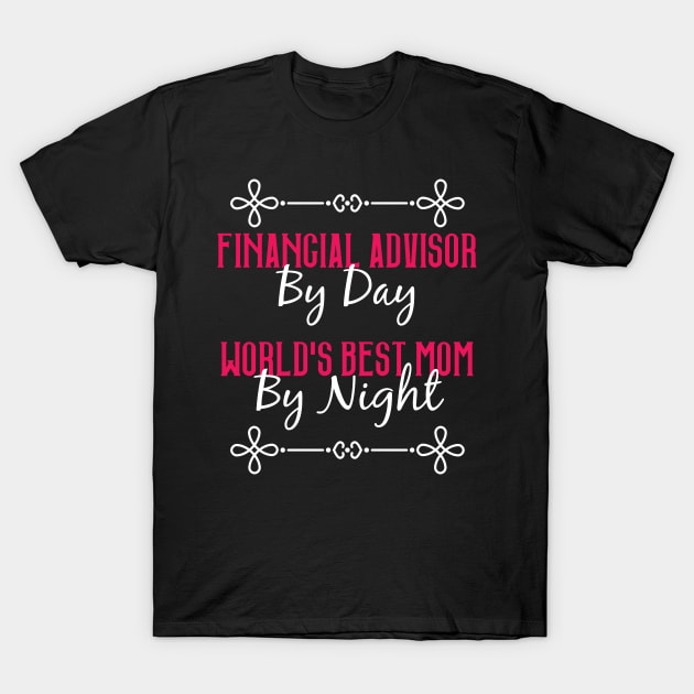 Financial Advisor By Day Worlds Best Mom By Night T-Shirt T-Shirt by GreenCowLand